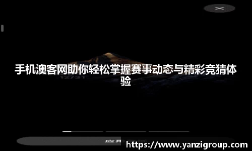 手机澳客网助你轻松掌握赛事动态与精彩竞猜体验