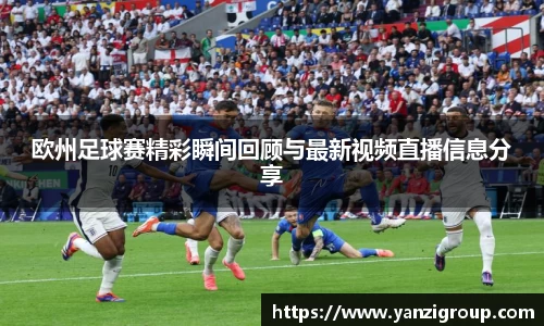 欧州足球赛精彩瞬间回顾与最新视频直播信息分享