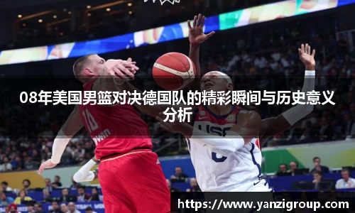 08年美国男篮对决德国队的精彩瞬间与历史意义分析